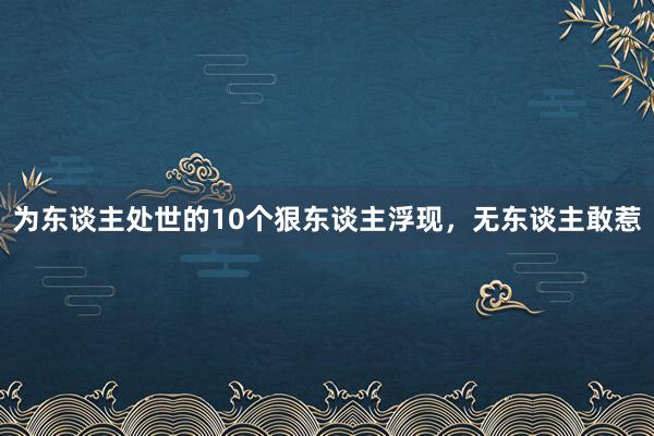 为东谈主处世的10个狠东谈主浮现，无东谈主敢惹