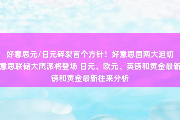 好意思元/日元碎裂首个方针！好意思国两大迫切数据与好意思联储大鹰派将登场 日元、欧元、英镑和黄金最新往来分析