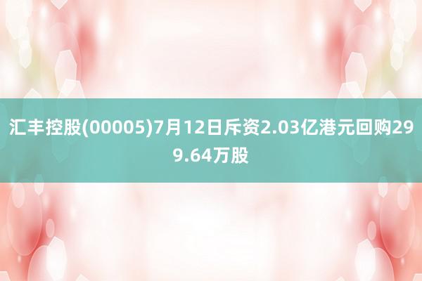 汇丰控股(00005)7月12日斥资2.03亿港元回购299.64万股