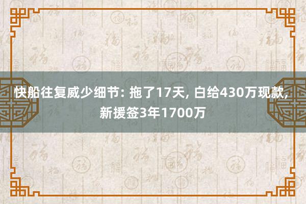 快船往复威少细节: 拖了17天, 白给430万现款, 新援签3年1700万