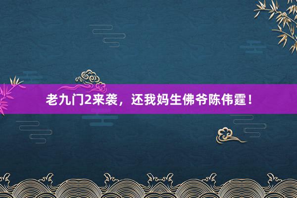 老九门2来袭，还我妈生佛爷陈伟霆！