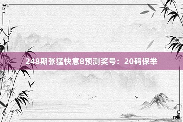 248期张猛快意8预测奖号：20码保举