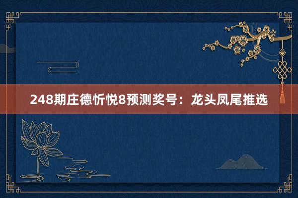 248期庄德忻悦8预测奖号：龙头凤尾推选